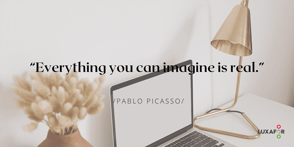 Motivational quote: Everything you can imagine is real - Luxafor