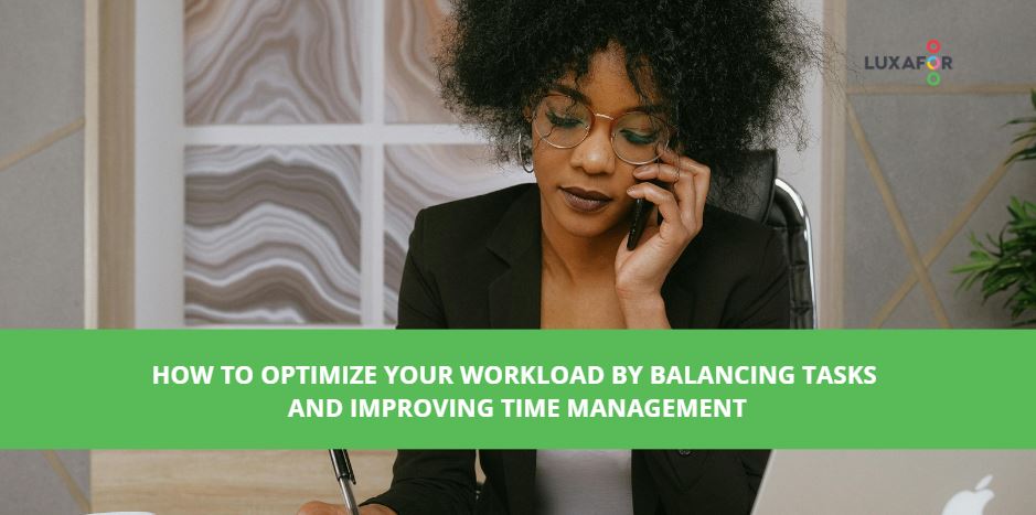 How to Optimize Your Workload by Balancing Tasks and Improving Time Management