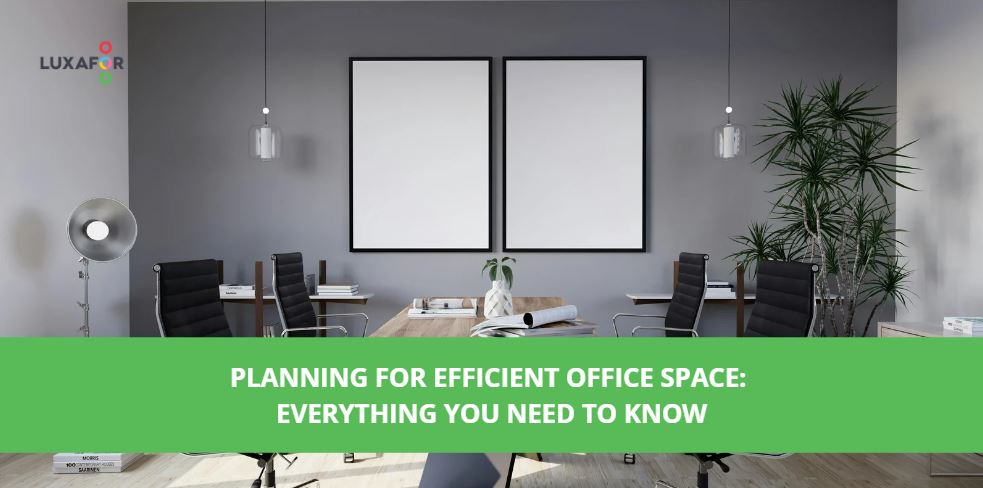 Planning for Efficient Office Space: Everything You Need to Know